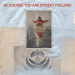 robert_pollard_of_course_you_are